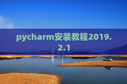 pycharm安装教程2019.2.1 pycharm安装教程2019.2.1